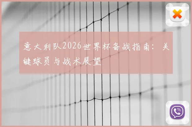 意大利队2026世界杯备战指南：关键球员与战术展望