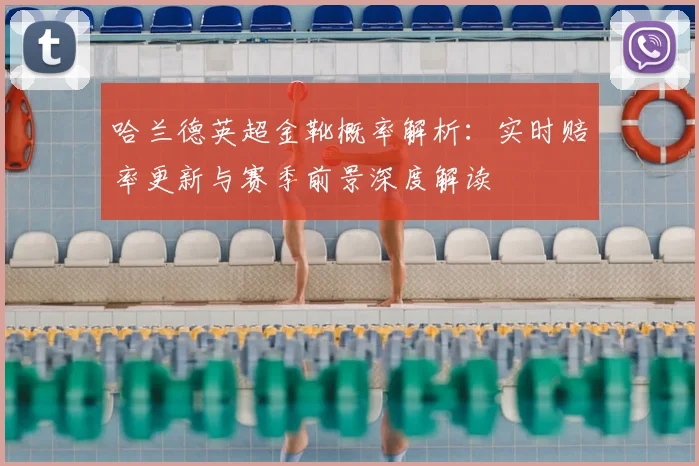 哈兰德英超金靴概率解析：实时赔率更新与赛季前景深度解读